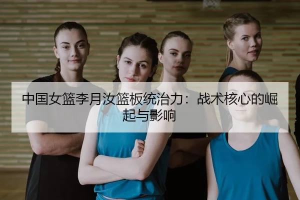 zhong-guo-nv-lan-li-yue-ru-lan-ban-tong-zhi-li-zhan-shu-he-xin-de-jue-qi-yu-ying-xiang-3-400.jpg